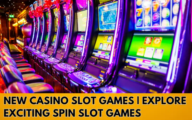 New-Casino-Slot-Games-Explore-Exciting-Spin-Slot-Games